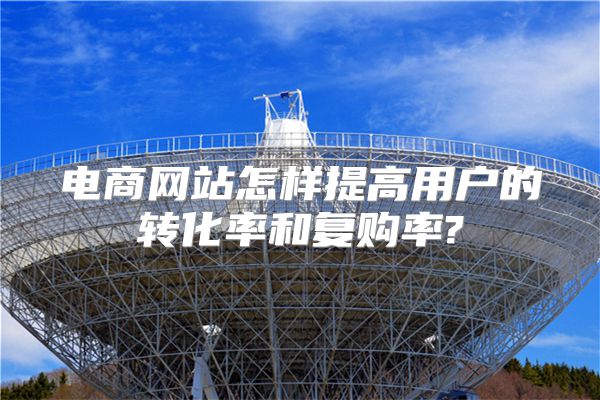 电商网站怎样提高用户的转化率和复购率?
