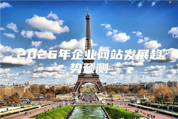 2026年企业网站发展趋势预测