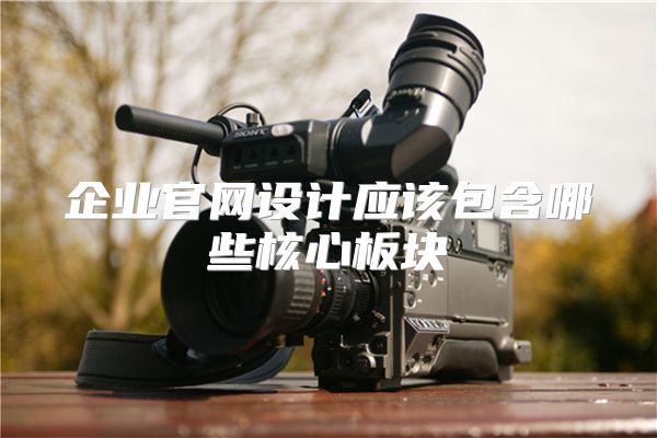 企业官网设计应该包含哪些核心板块